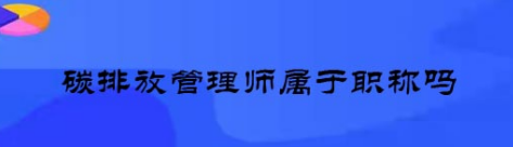 碳排放管理师算职称吗?