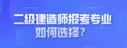 二级建造师证报考专业如何选择？