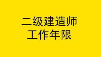 二级建造师工作年限是多久？