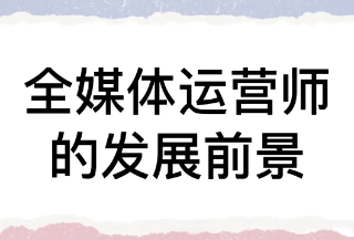 全媒体运营师怎样就业的?