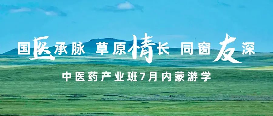 “国医承脉 草原情长 同窗友深”——健康中国中医药产业班2024年7月24日内蒙游学开课纪实