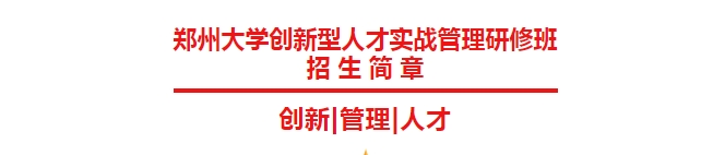 郑州大学创新型人才实战管理研修班招生简章公布